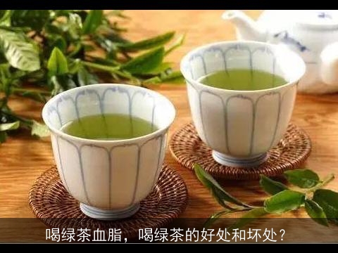 喝绿茶血脂，喝绿茶的好处和坏处？