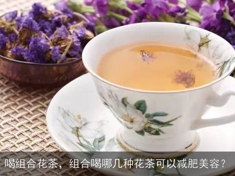喝组合花茶，组合喝哪几种花茶可以减肥美容？